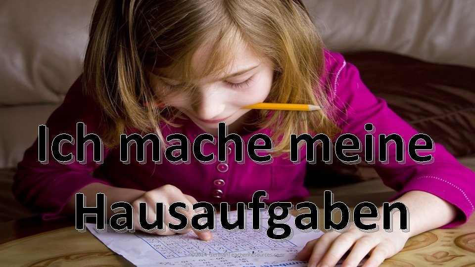 Ich mache meine Hausaufgaben © 2014 German. Teacher. Resources. com Ich mache meine Hausaufgaben © 2014 German. Teacher. Resources. com