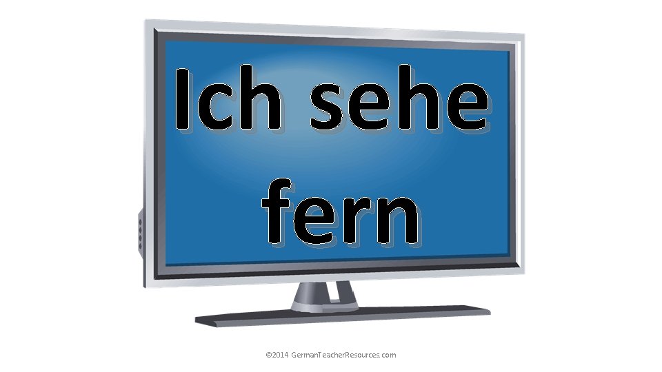 Ich sehe fern © 2014 German. Teacher. Resources. com Ich sehe fern © 2014 German. Teacher. Resources. com