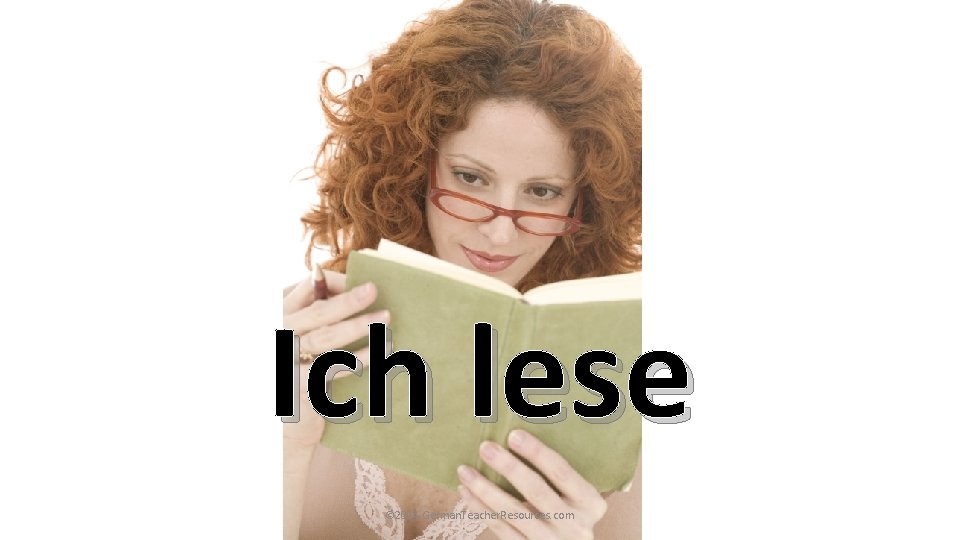 Ich lese © 2014 German. Teacher. Resources. com Ich lese © 2014 German. Teacher. Resources. com