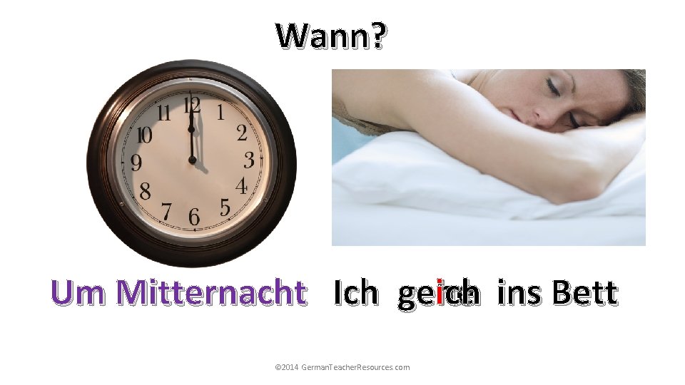 Wann? Um Mitternacht Ich gehe ich ins Bett © 2014 German. Teacher. Resources. com Wann? Um Mitternacht Ich gehe ich ins Bett © 2014 German. Teacher. Resources. com