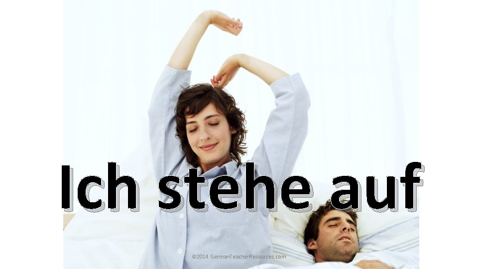 Ich stehe auf © 2014 German. Teacher. Resources. com Ich stehe auf © 2014 German. Teacher. Resources. com