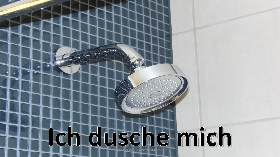 Ich dusche mich © 2014 German. Teacher. Resources. com Ich dusche mich © 2014 German. Teacher. Resources. com
