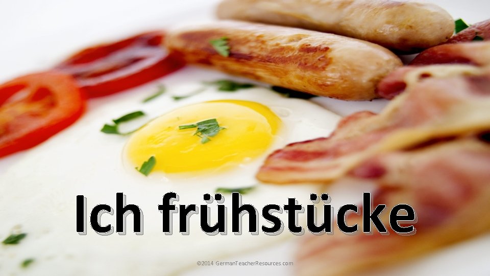 Ich frühstücke © 2014 German. Teacher. Resources. com Ich frühstücke © 2014 German. Teacher. Resources. com