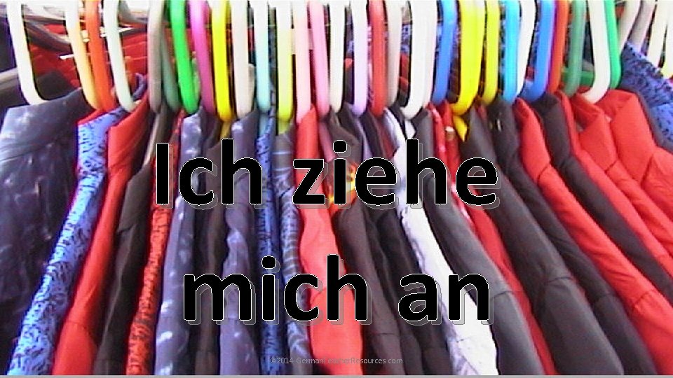 Ich ziehe mich an © 2014 German. Teacher. Resources. com Ich ziehe mich an © 2014 German. Teacher. Resources. com