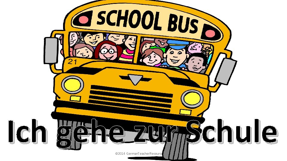Ich gehe zur Schule © 2014 German. Teacher. Resources. com Ich gehe zur Schule © 2014 German. Teacher. Resources. com
