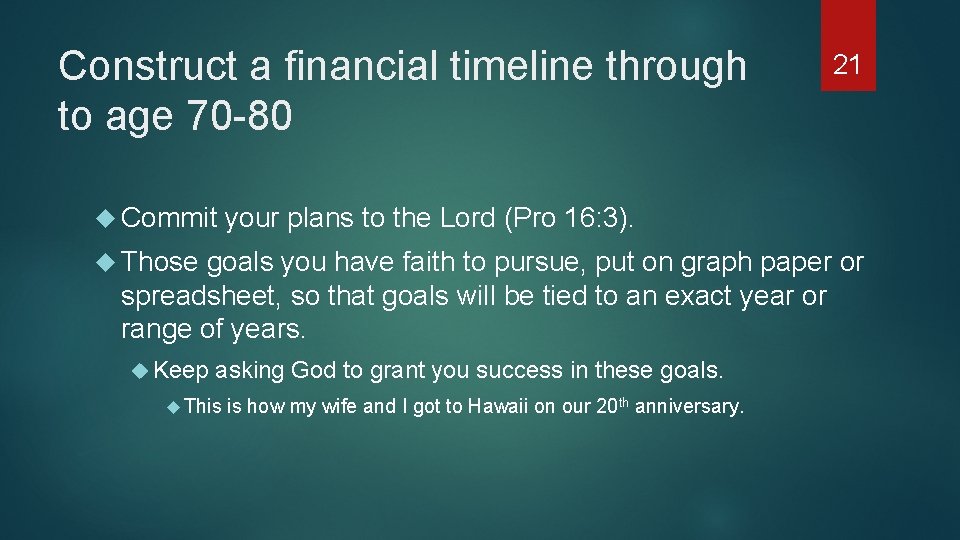 Construct a financial timeline through to age 70 -80 Commit 21 your plans to