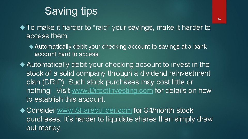 Saving tips 24 To make it harder to “raid” your savings, make it harder