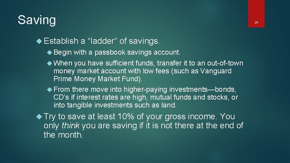 Saving Establish 25 a “ladder” of savings. Begin with a passbook savings account. When