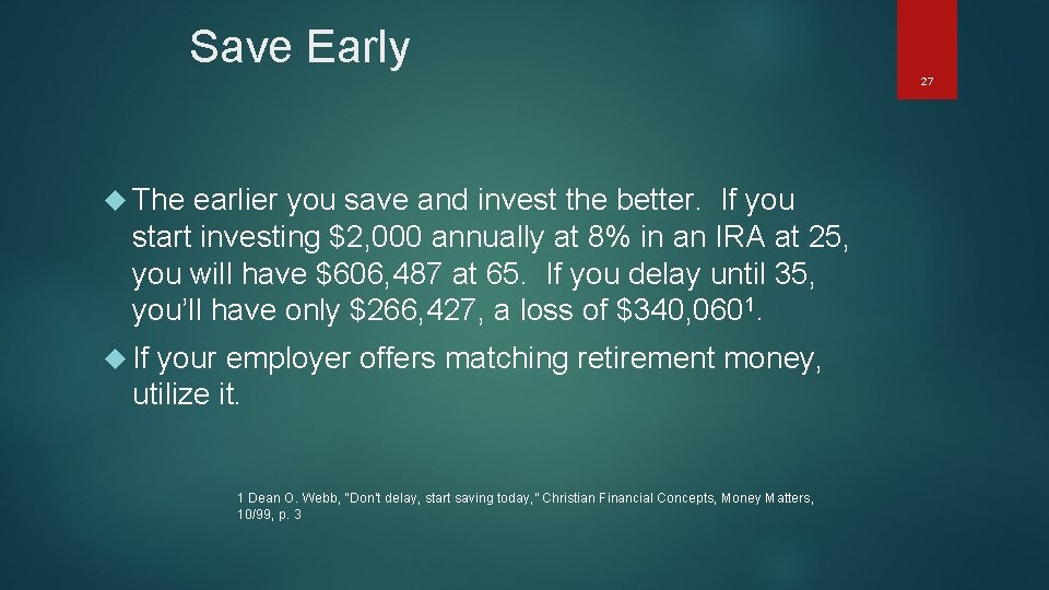Save Early 27 The earlier you save and invest the better. If you start