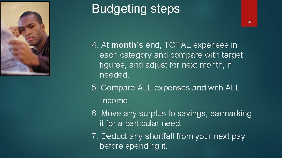 Budgeting steps 30 4. At month’s end, TOTAL expenses in each category and compare