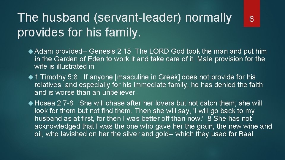 The husband (servant-leader) normally provides for his family. Adam 6 provided-- Genesis 2: 15