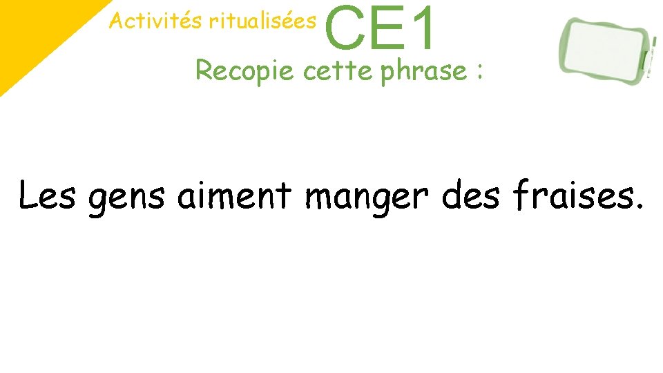 Activités ritualisées CE 1 Recopie cette phrase : Les gens aiment manger des fraises.