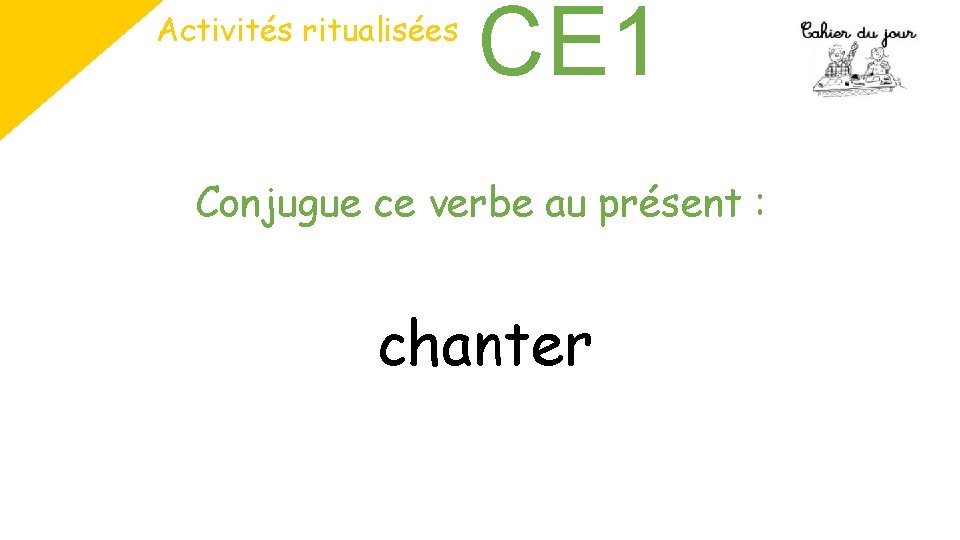 Activités ritualisées CE 1 Conjugue ce verbe au présent : chanter Activités ritualisées CE 1 Conjugue ce verbe au présent : chanter