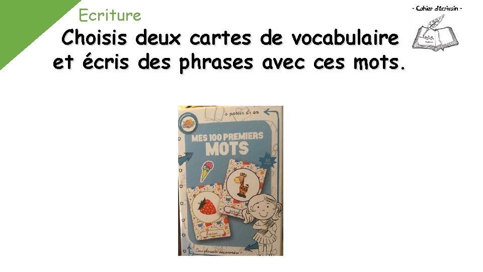 Ecriture Choisis deux cartes de vocabulaire et écris des phrases avec ces mots. 