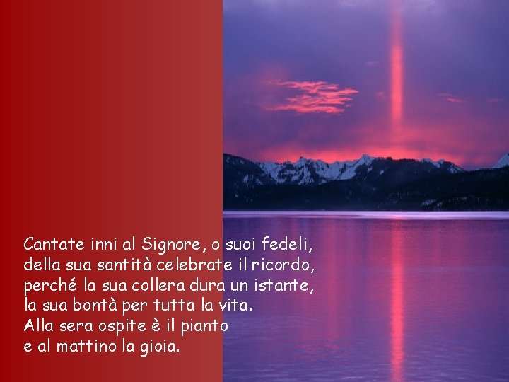 Cantate inni al Signore, o suoi fedeli, della sua santità celebrate il ricordo, perché