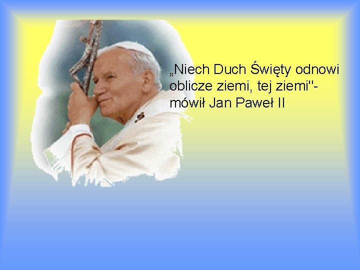 „Niech Duch Święty odnowi oblicze ziemi, tej ziemi"mówił Jan Paweł II 