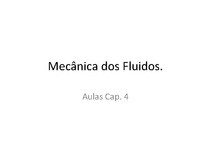 Mecânica dos Fluidos. Aulas Cap. 4 Mecânica dos Fluidos. Aulas Cap. 4