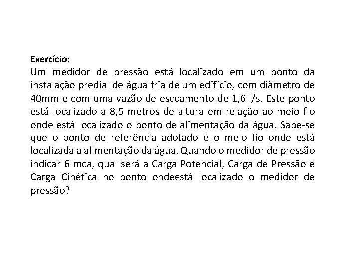Exercício: Um medidor de pressão está localizado em um ponto da instalação predial de Exercício: Um medidor de pressão está localizado em um ponto da instalação predial de