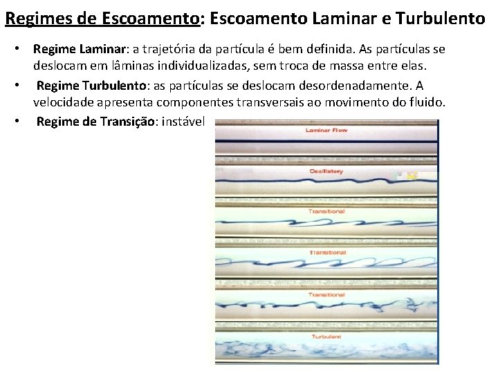 Regimes de Escoamento: Escoamento Laminar e Turbulento • Regime Laminar: a trajetória da partícula Regimes de Escoamento: Escoamento Laminar e Turbulento • Regime Laminar: a trajetória da partícula