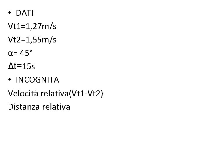 • DATI Vt 1=1, 27 m/s Vt 2=1, 55 m/s α= 45° Δt=15 • DATI Vt 1=1, 27 m/s Vt 2=1, 55 m/s α= 45° Δt=15