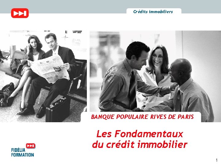 Crédits immobiliers BANQUE POPULAIRE RIVES DE PARIS Les Fondamentaux du crédit immobilier 1 