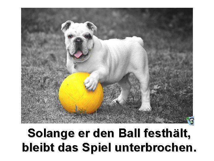 Solange er den Ball festhält, bleibt das Spiel unterbrochen. 