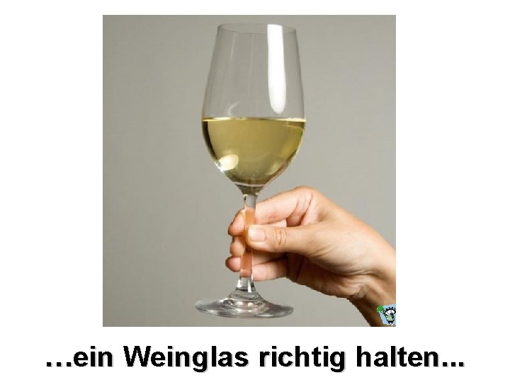 …ein Weinglas richtig halten. . . 