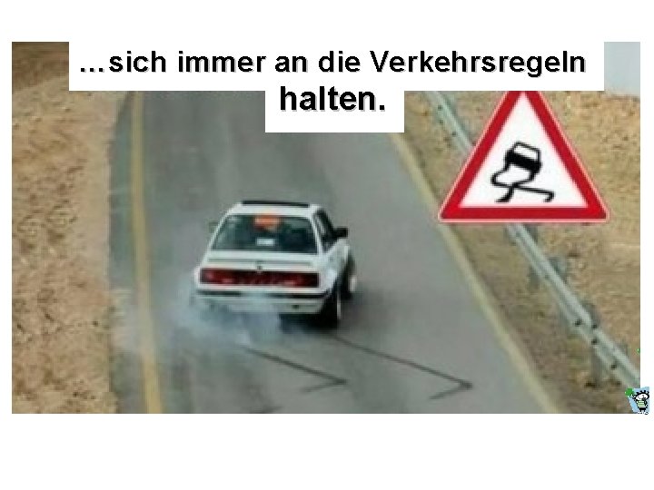 …sich immer an die Verkehrsregeln halten. 