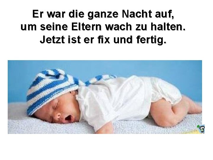 Er war die ganze Nacht auf, um seine Eltern wach zu halten. Jetzt ist