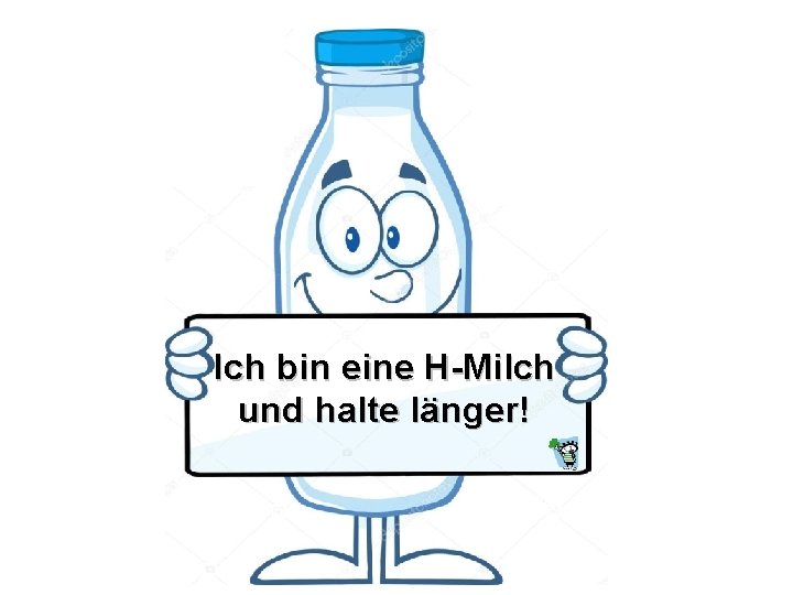 Ich bin eine H-Milch und halte länger! 