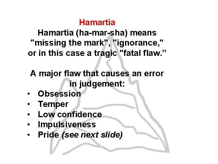 Hamartia (ha-mar-sha) means "missing the mark", "ignorance, " or in this case a tragic