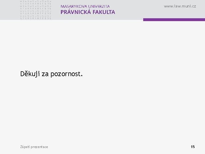 www. law. muni. cz Děkuji za pozornost. Zápatí prezentace 15 