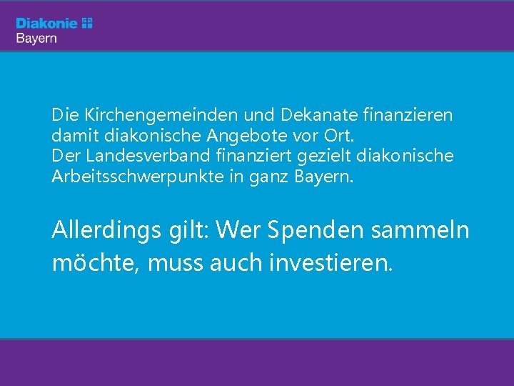 Die Kirchengemeinden und Dekanate finanzieren damit diakonische Angebote vor Ort. Der Landesverband finanziert gezielt