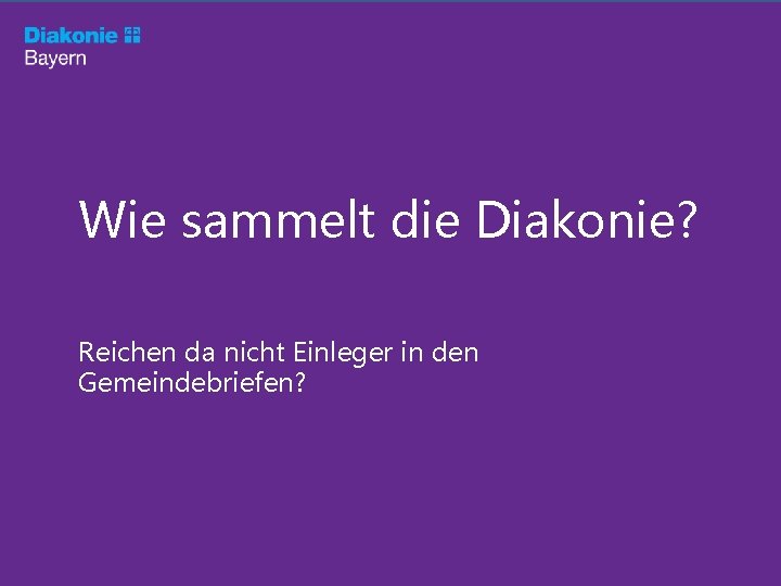 Wie sammelt die Diakonie? Reichen da nicht Einleger in den Gemeindebriefen? 