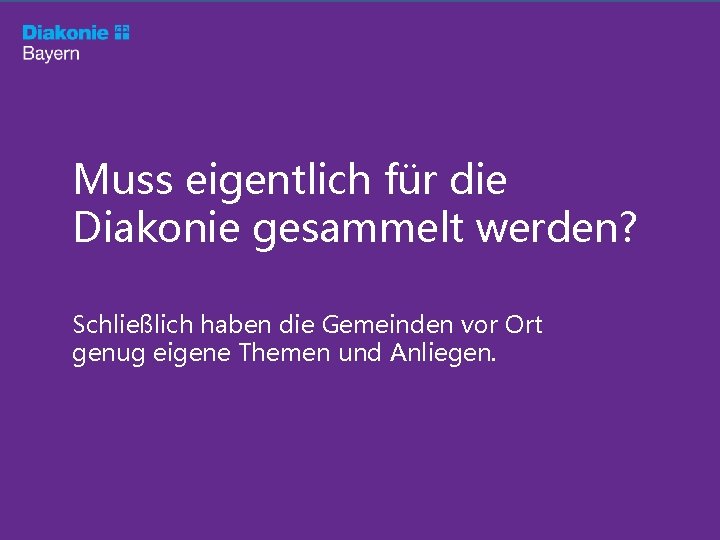 Muss eigentlich für die Diakonie gesammelt werden? Schließlich haben die Gemeinden vor Ort genug