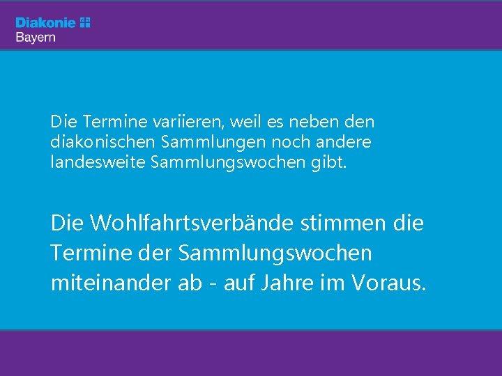 Die Termine variieren, weil es neben diakonischen Sammlungen noch andere landesweite Sammlungswochen gibt. Die