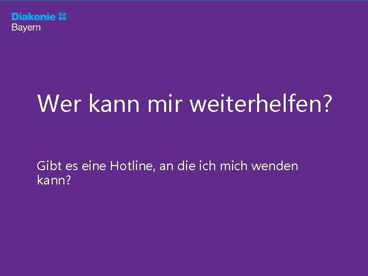 Wer kann mir weiterhelfen? Gibt es eine Hotline, an die ich mich wenden kann?