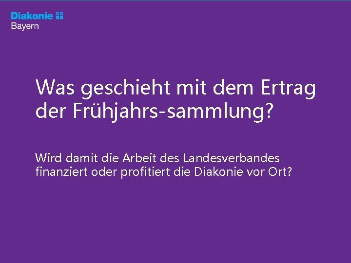 Was geschieht mit dem Ertrag der Frühjahrs-sammlung? Wird damit die Arbeit des Landesverbandes finanziert