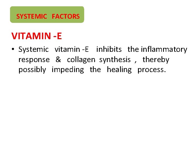 SYSTEMIC FACTORS VITAMIN -E • Systemic vitamin -E inhibits the inflammatory response & collagen