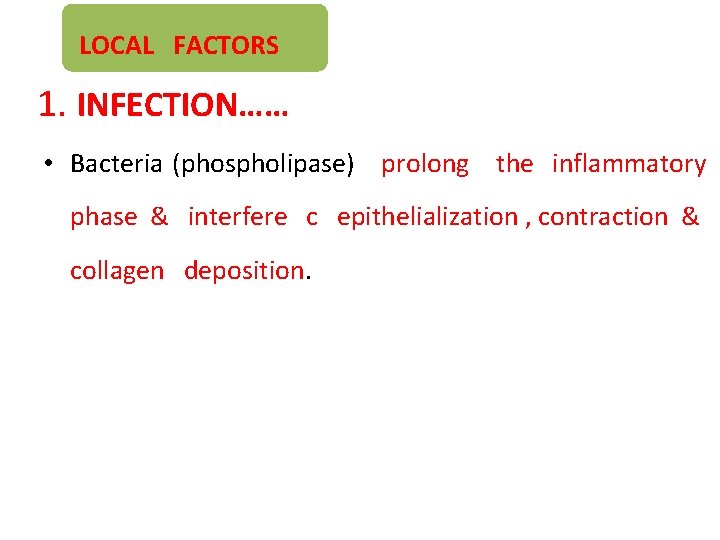  LOCAL FACTORS 1. INFECTION…… • Bacteria (phospholipase) prolong the inflammatory phase & interfere