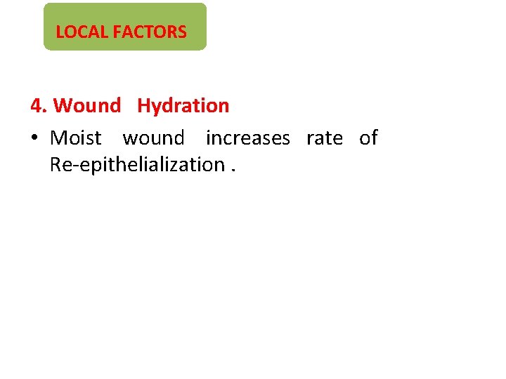 LOCAL FACTORS 4. Wound Hydration • Moist wound increases rate of Re-epithelialization. 