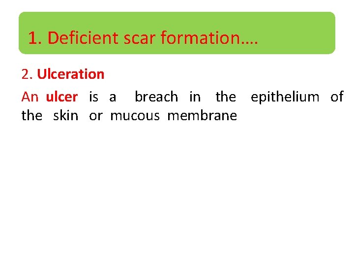 1. Deficient scar formation…. 2. Ulceration An ulcer is a breach in the epithelium