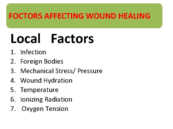 FOCTORS AFFECTING WOUND HEALING Local Factors 1. 2. 3. 4. 5. 6. 7. Infection