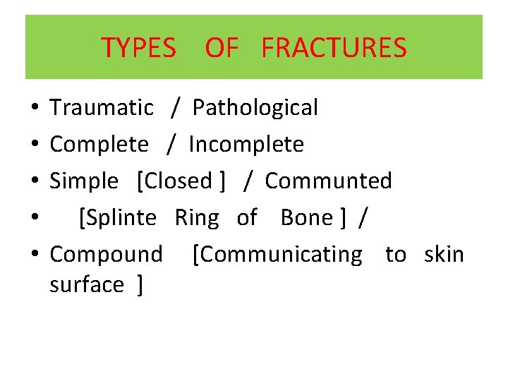 TYPES OF FRACTURES • • • Traumatic / Pathological Complete / Incomplete Simple [Closed