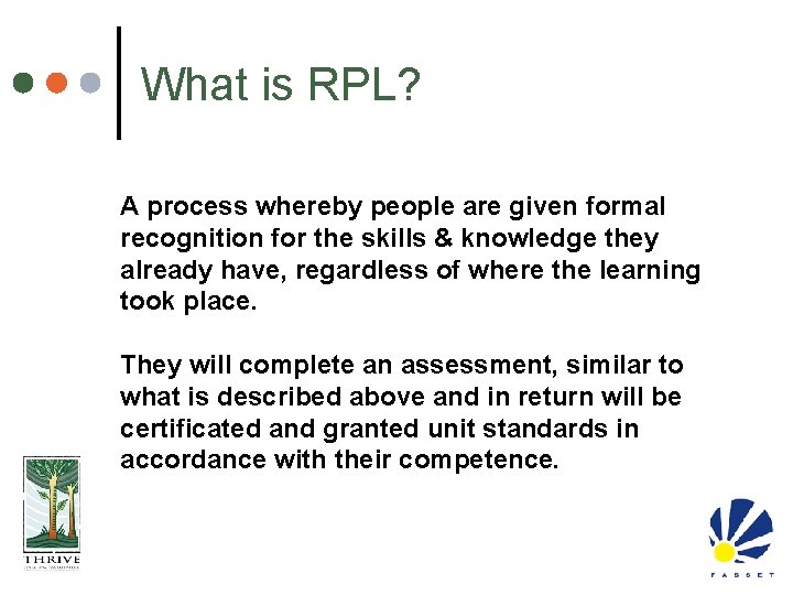 What is RPL? A process whereby people are given formal recognition for the skills