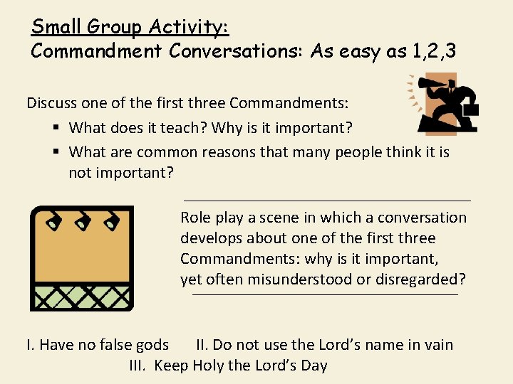 Small Group Activity: Commandment Conversations: As easy as 1, 2, 3 Discuss one of