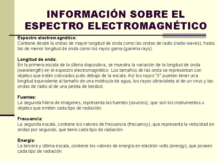 INFORMACIÓN SOBRE EL ESPECTRO ELECTROMAGNÉTICO Espectro electromagnético: Contiene desde la ondas de mayor longitud