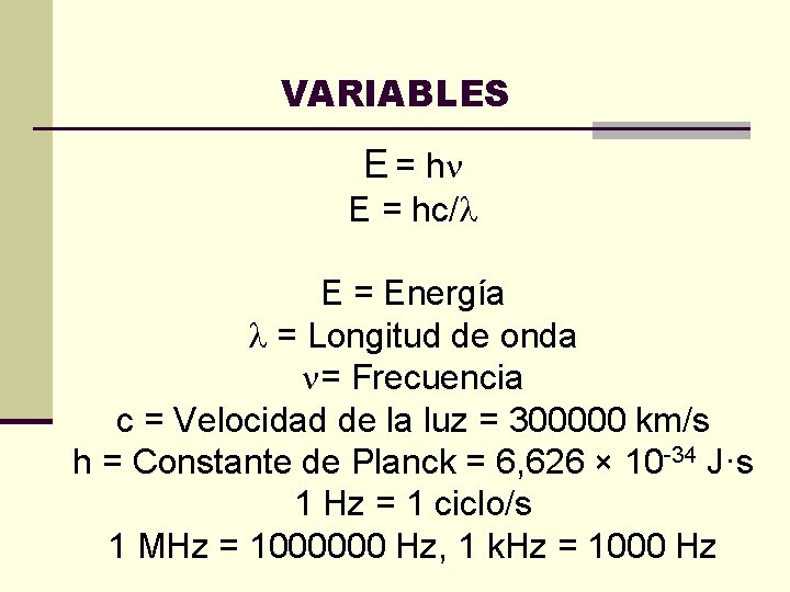 VARIABLES E = hc/ E = Energía = Longitud de onda = Frecuencia c