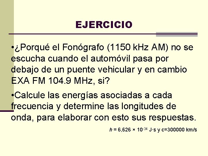 EJERCICIO • ¿Porqué el Fonógrafo (1150 k. Hz AM) no se escucha cuando el