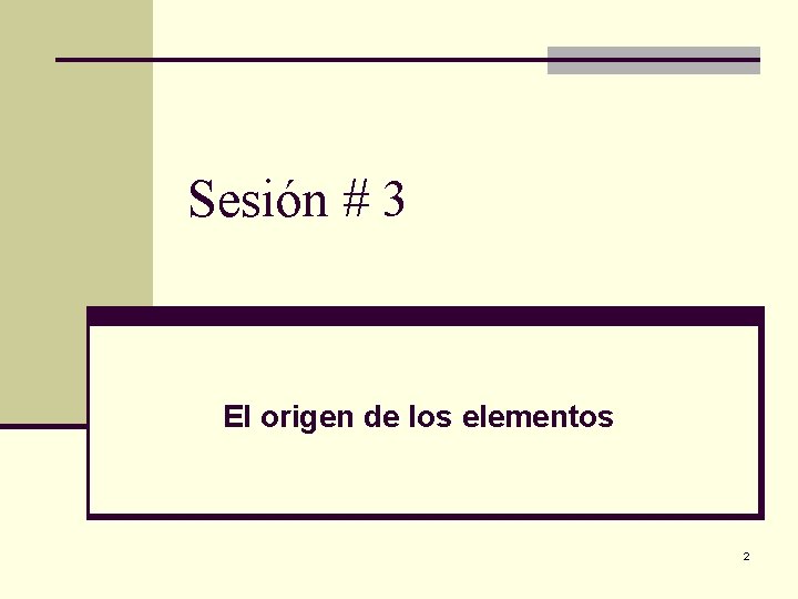 Sesión # 3 El origen de los elementos 2 